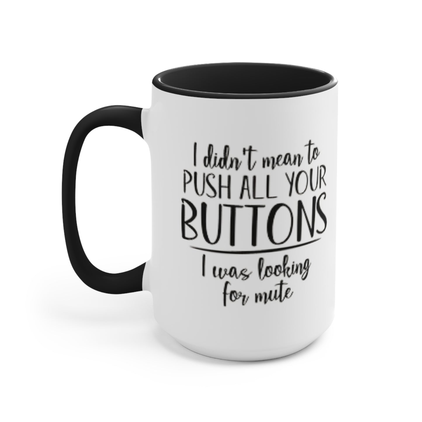 I didn't mean to push all your buttons Ceramic Coffee Mug, teacher gift, coworker gift, unique gift, gift for mom, gift for dad, funny mug