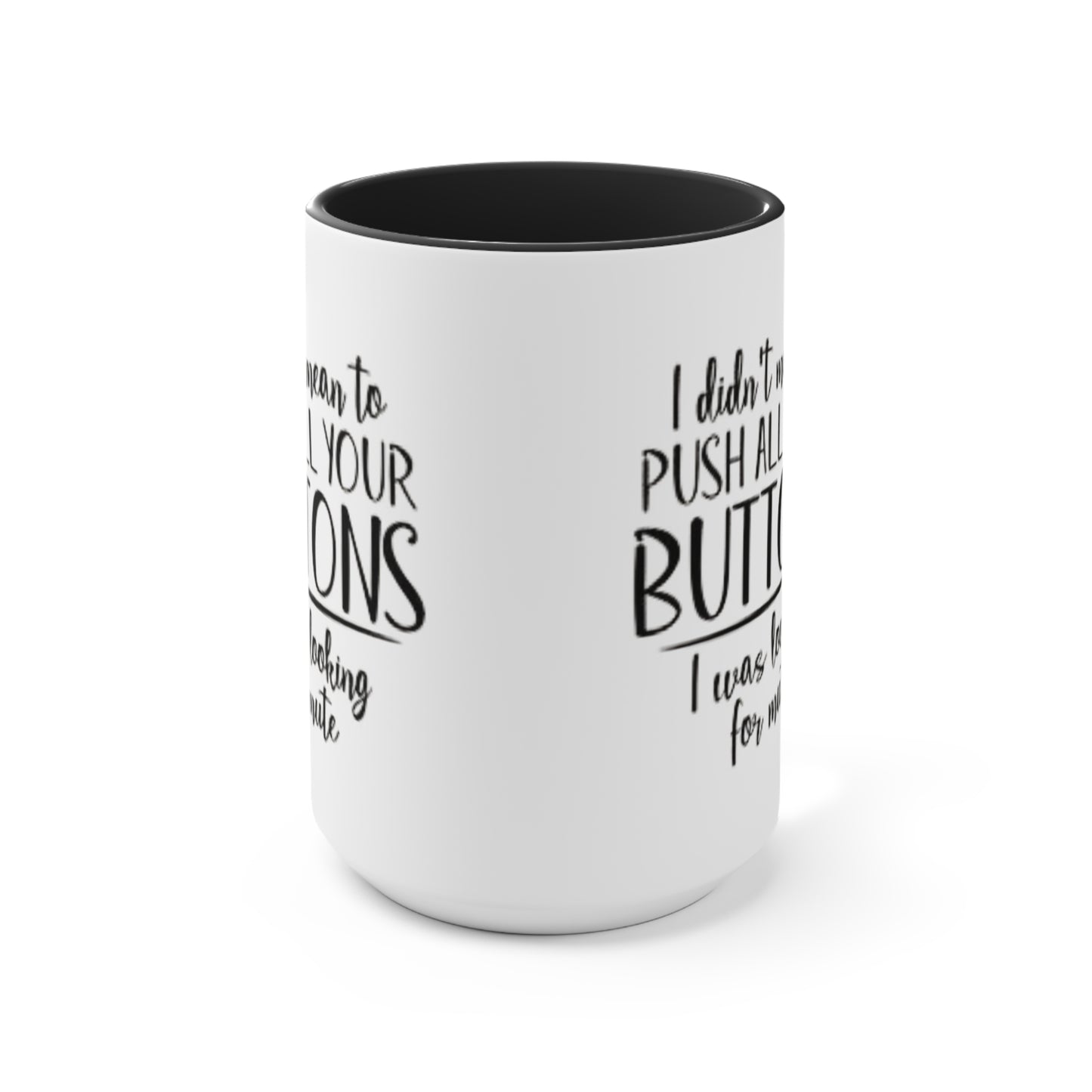 I didn't mean to push all your buttons Ceramic Coffee Mug, teacher gift, coworker gift, unique gift, gift for mom, gift for dad, funny mug