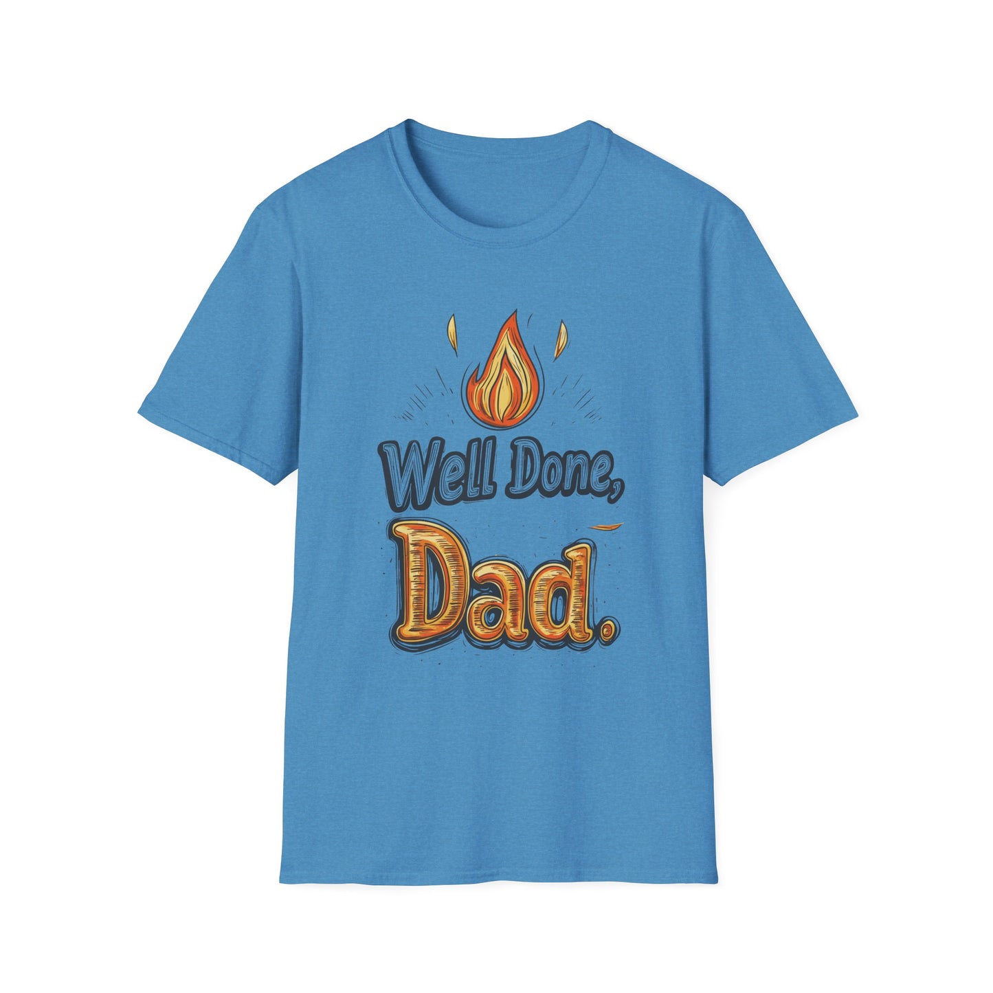 Well Done Dad T-Shirt | Father's Day Gift | Unisex Tee for Dads | Comfortable Casual Wear | Gift for Dad | Fire Theme