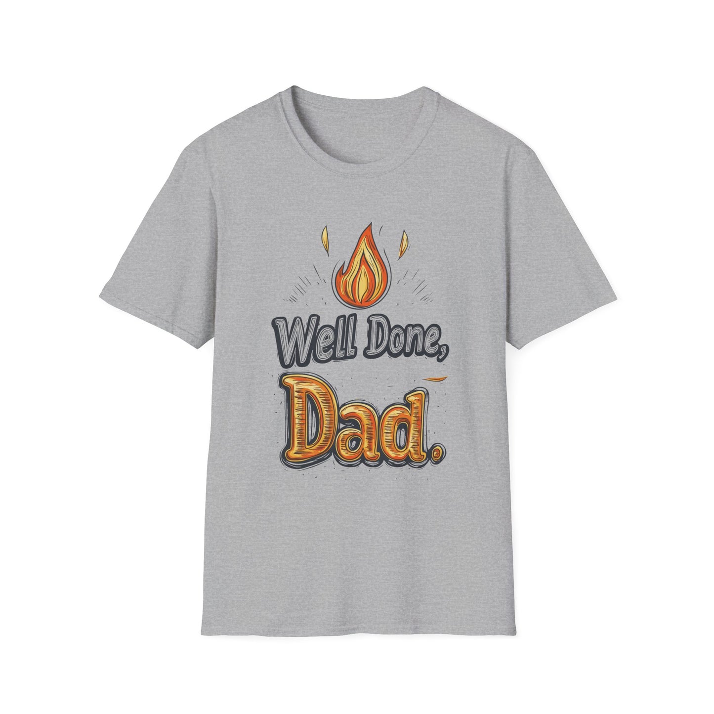 Well Done Dad T-Shirt | Father's Day Gift | Unisex Tee for Dads | Comfortable Casual Wear | Gift for Dad | Fire Theme