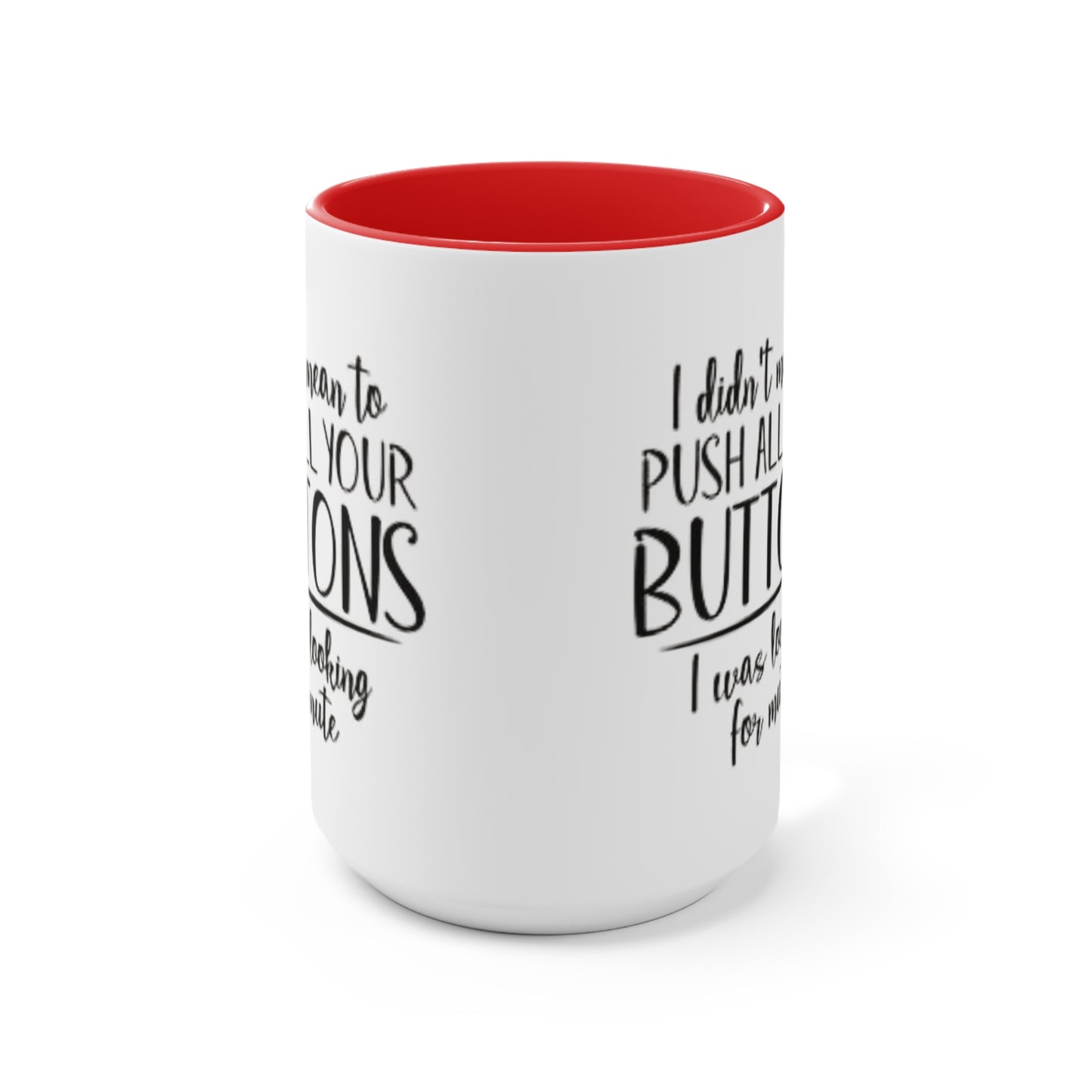 I didn't mean to push all your buttons Ceramic Coffee Mug, teacher gift, coworker gift, unique gift, gift for mom, gift for dad, funny mug