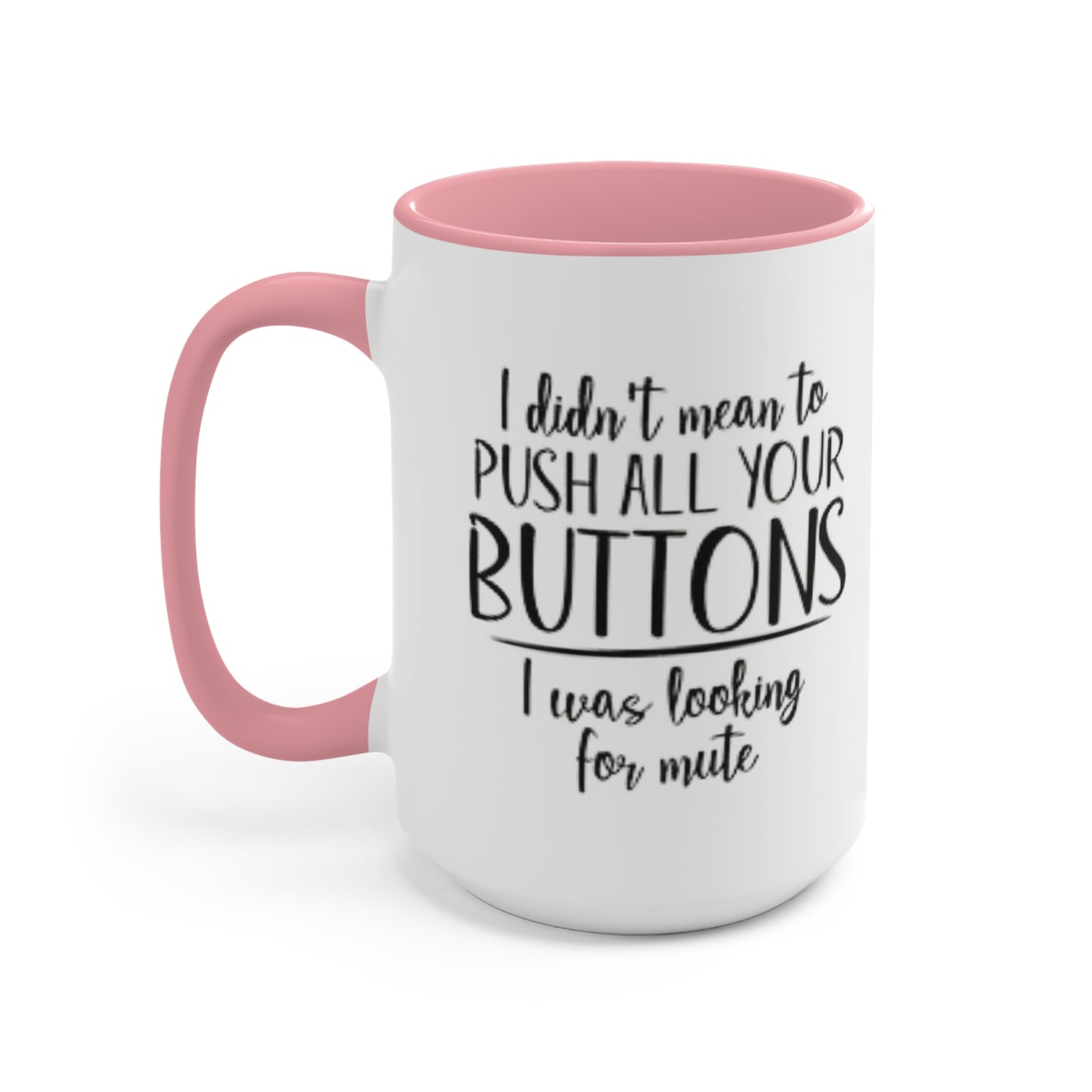 I didn't mean to push all your buttons Ceramic Coffee Mug, teacher gift, coworker gift, unique gift, gift for mom, gift for dad, funny mug