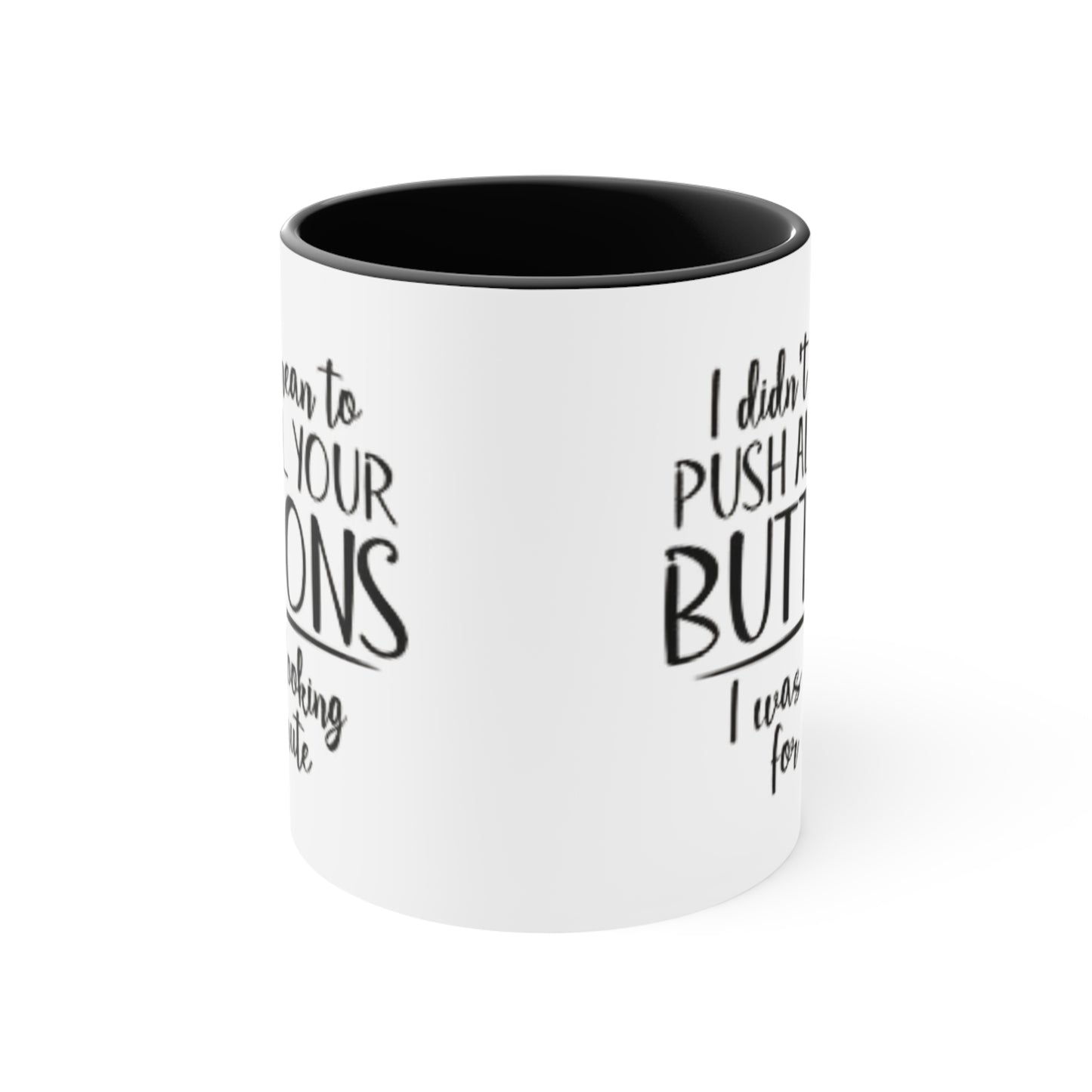 I didn't mean to push all your buttons Ceramic Coffee Mug, teacher gift, coworker gift, unique gift, gift for mom, gift for dad, funny mug