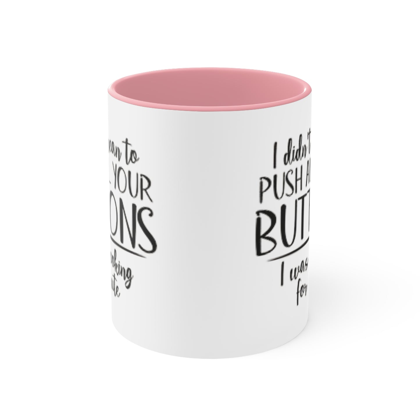 I didn't mean to push all your buttons Ceramic Coffee Mug, teacher gift, coworker gift, unique gift, gift for mom, gift for dad, funny mug