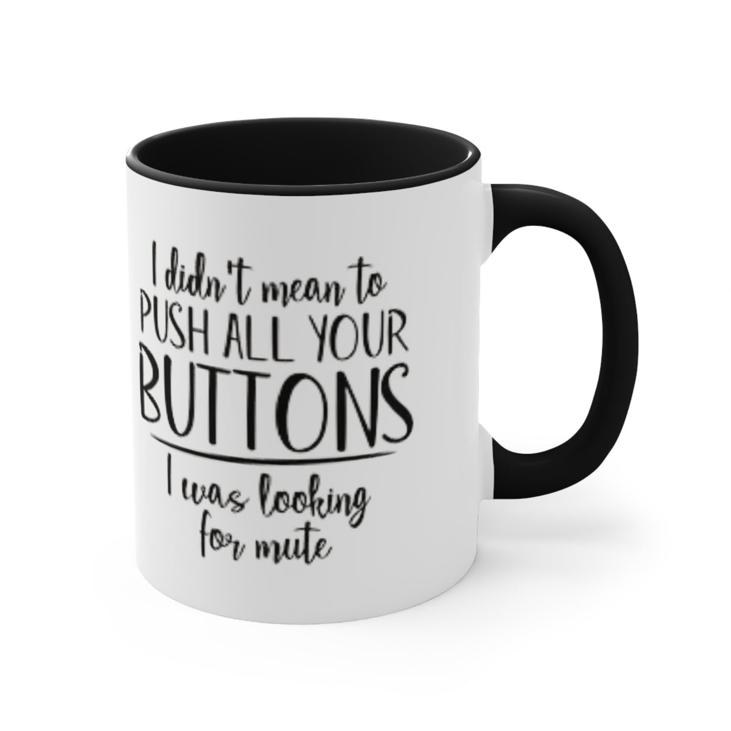 I didn't mean to push all your buttons Ceramic Coffee Mug, teacher gift, coworker gift, unique gift, gift for mom, gift for dad, funny mug