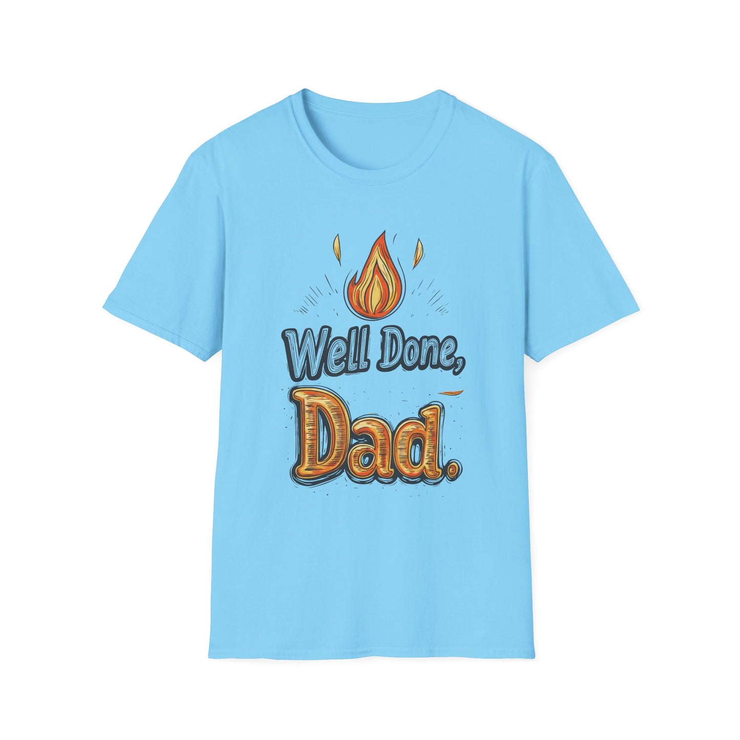 Well Done Dad T-Shirt | Father's Day Gift | Unisex Tee for Dads | Comfortable Casual Wear | Gift for Dad | Fire Theme