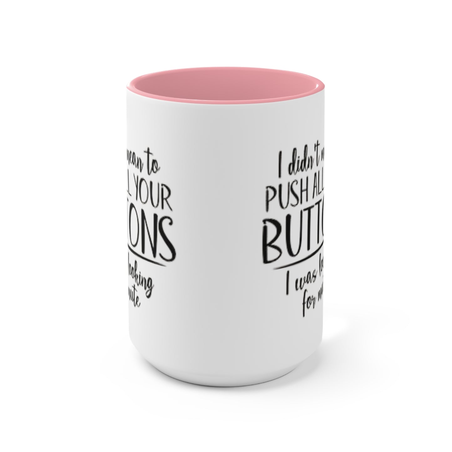 I didn't mean to push all your buttons Ceramic Coffee Mug, teacher gift, coworker gift, unique gift, gift for mom, gift for dad, funny mug