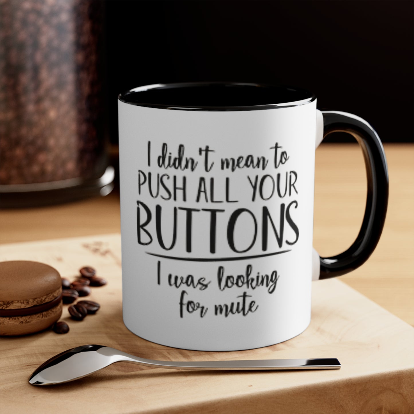 I didn't mean to push all your buttons Ceramic Coffee Mug, teacher gift, coworker gift, unique gift, gift for mom, gift for dad, funny mug