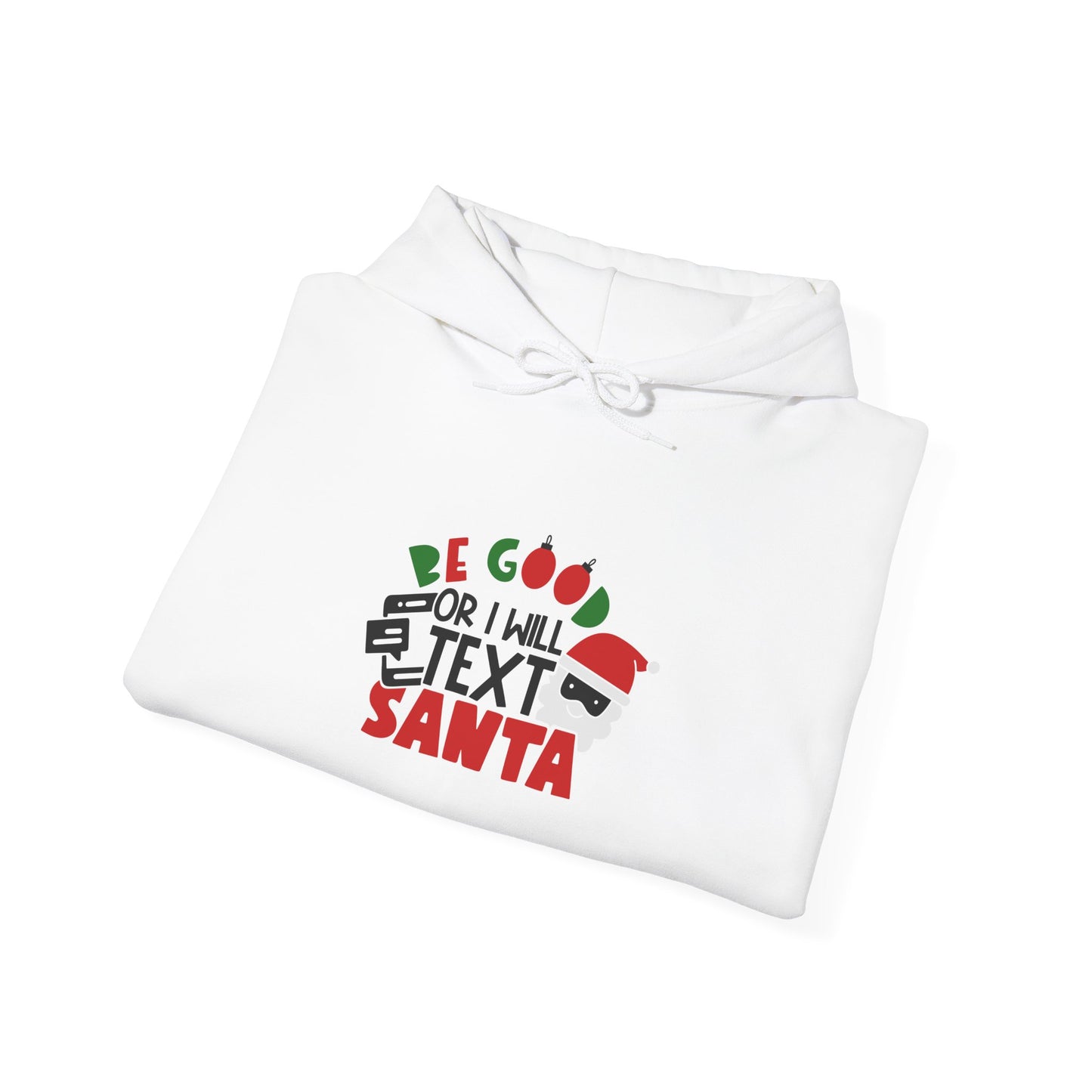 Be Good or I Will Text Santa Unisex Heavy Blend Hooded Sweatshirt, Funny T-shirt, Christmas Shirt, Christmas Slogan Shirts, Christmas Sweater, Santa Shirt