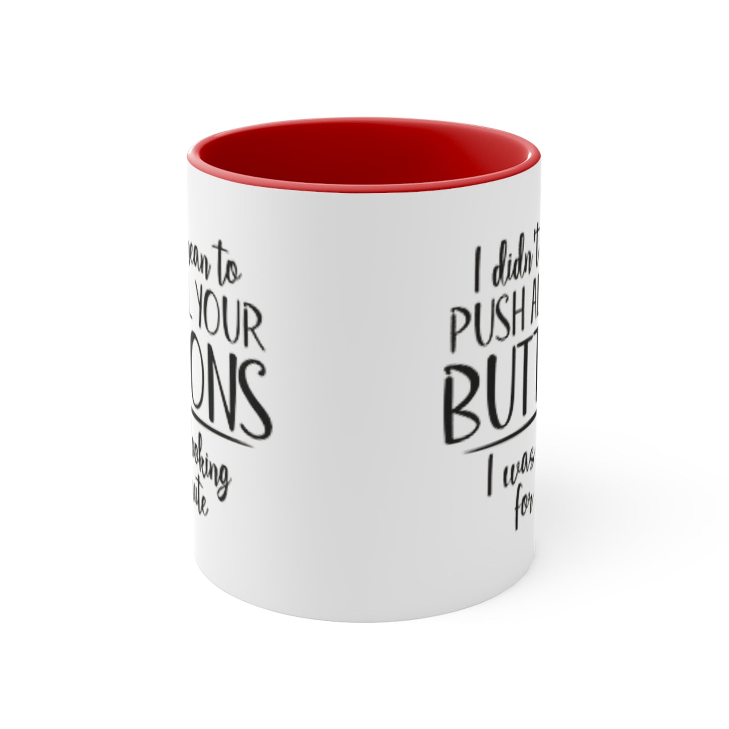 I didn't mean to push all your buttons Ceramic Coffee Mug, teacher gift, coworker gift, unique gift, gift for mom, gift for dad, funny mug