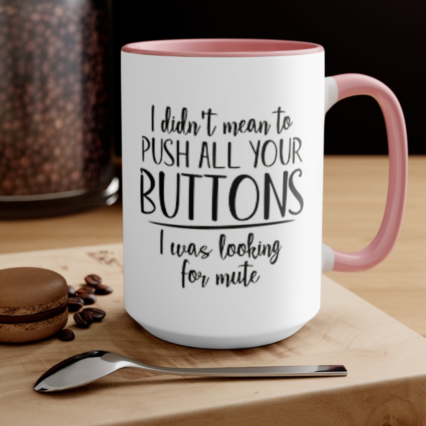 I didn't mean to push all your buttons Ceramic Coffee Mug, teacher gift, coworker gift, unique gift, gift for mom, gift for dad, funny mug