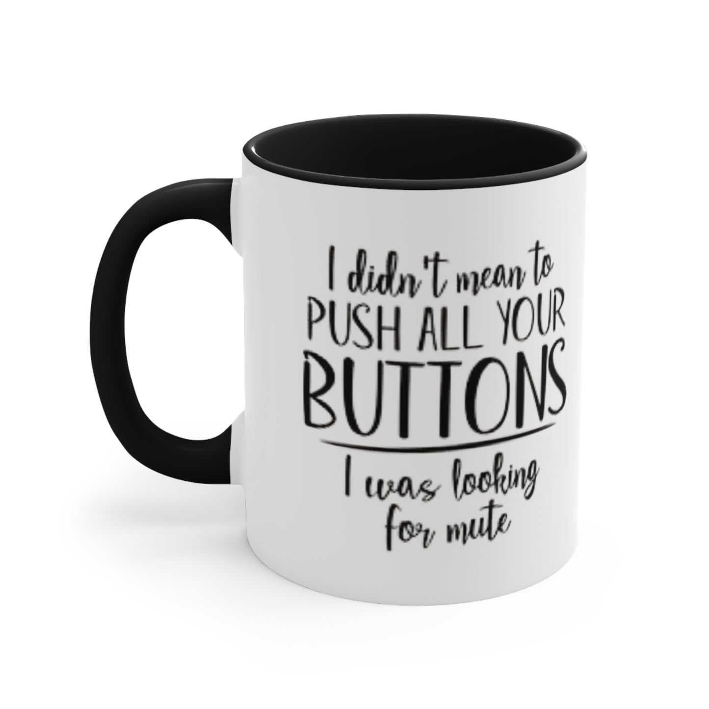 I didn't mean to push all your buttons Ceramic Coffee Mug, teacher gift, coworker gift, unique gift, gift for mom, gift for dad, funny mug