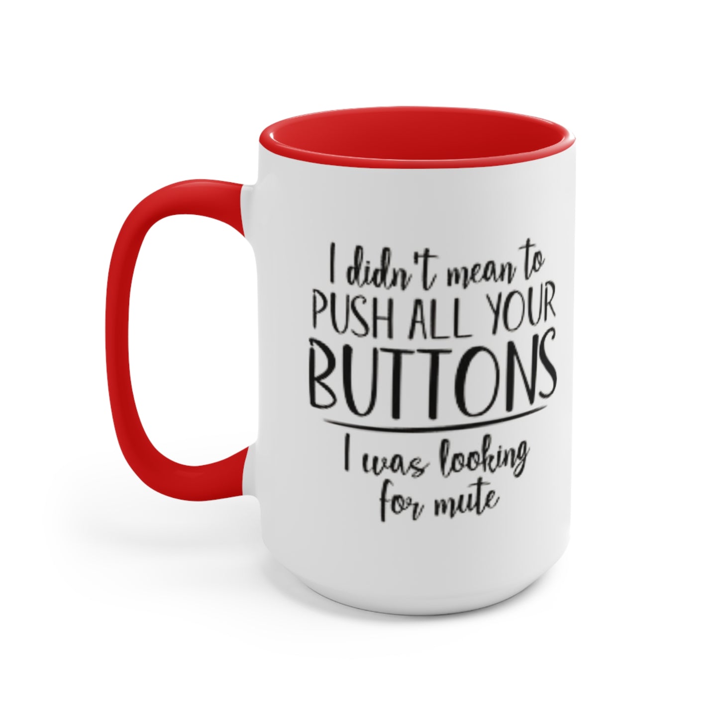 I didn't mean to push all your buttons Ceramic Coffee Mug, teacher gift, coworker gift, unique gift, gift for mom, gift for dad, funny mug