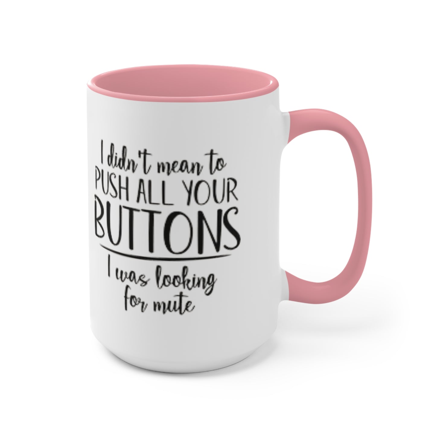 I didn't mean to push all your buttons Ceramic Coffee Mug, teacher gift, coworker gift, unique gift, gift for mom, gift for dad, funny mug