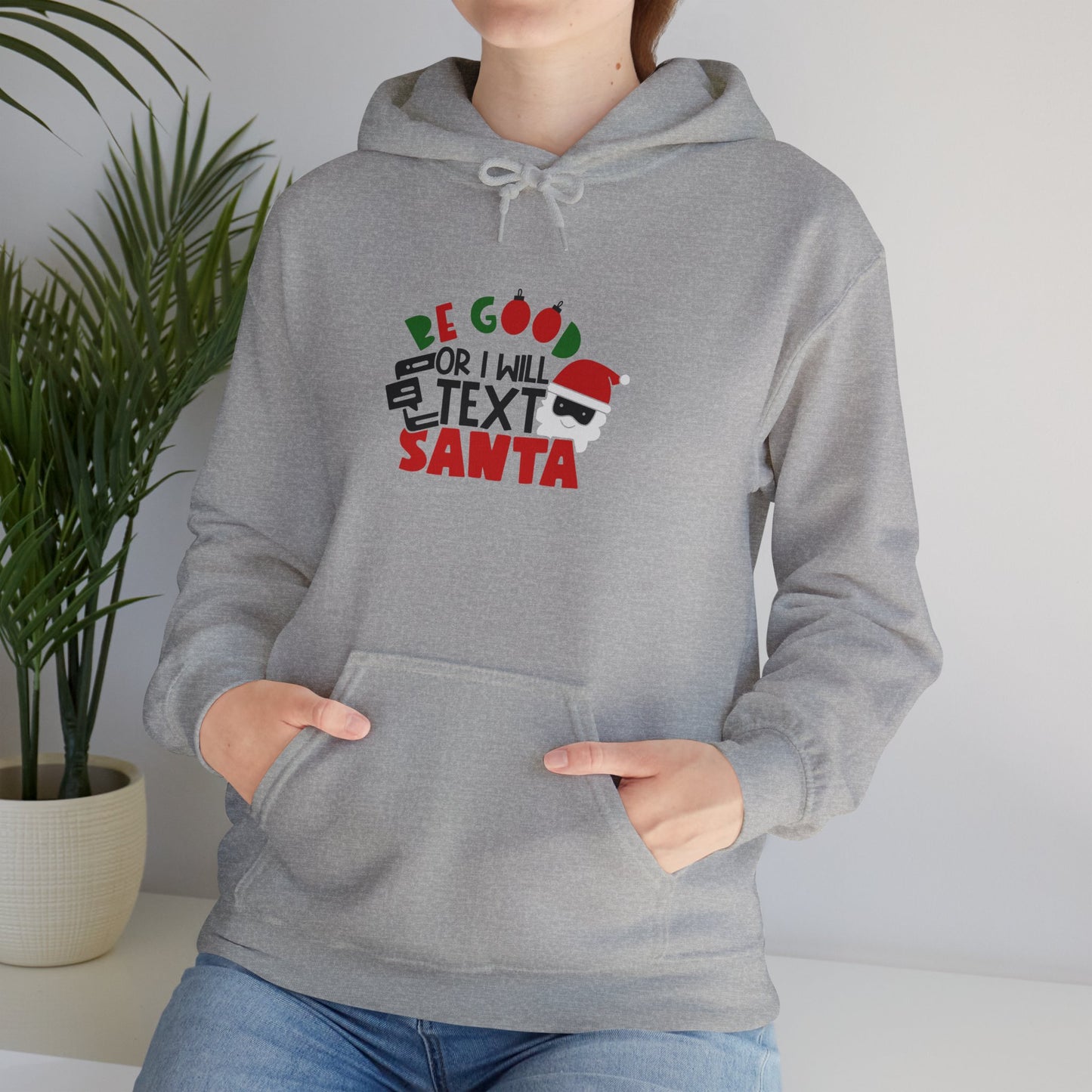 Be Good or I Will Text Santa Unisex Heavy Blend Hooded Sweatshirt, Funny T-shirt, Christmas Shirt, Christmas Slogan Shirts, Christmas Sweater, Santa Shirt