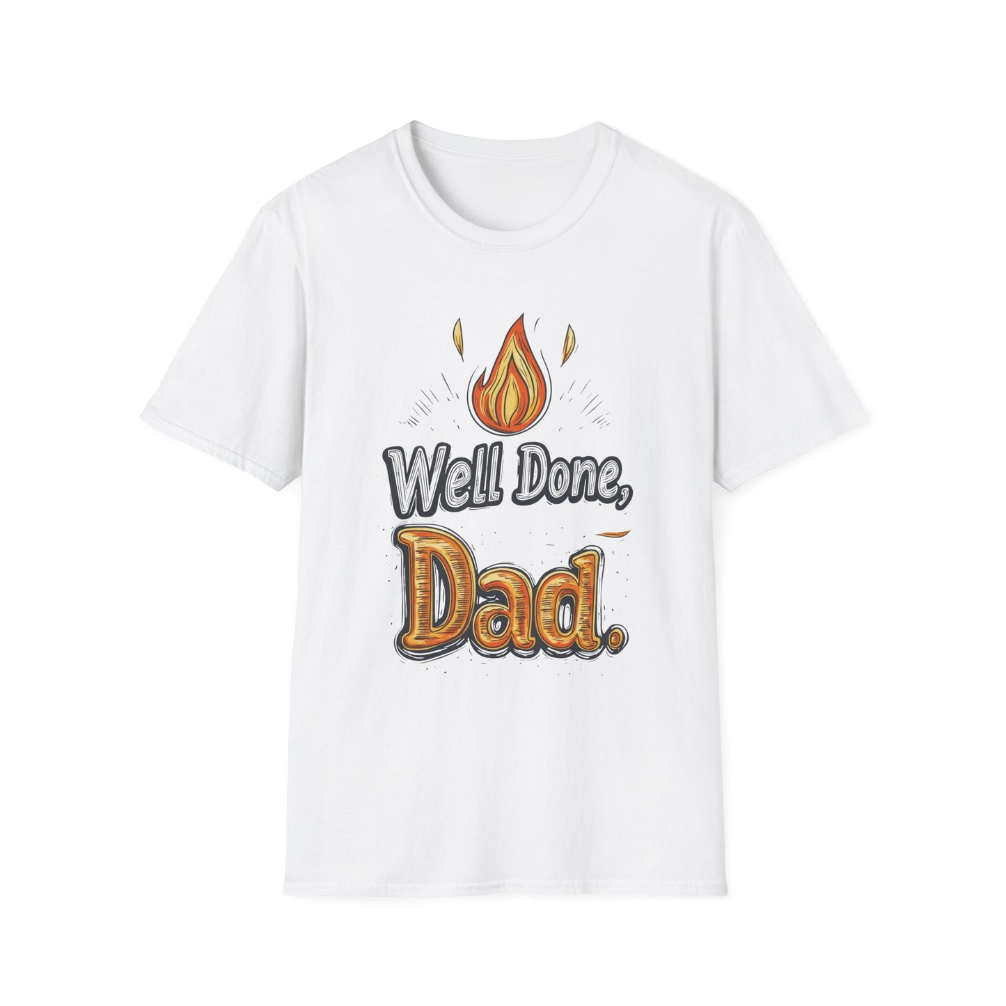 Well Done Dad T-Shirt | Father's Day Gift | Unisex Tee for Dads | Comfortable Casual Wear | Gift for Dad | Fire Theme