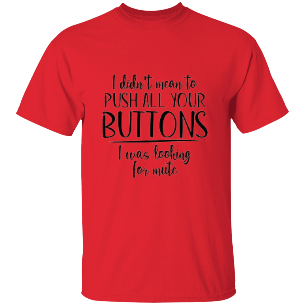 I Didn't Mean To Push All Your Buttons 5.3 oz. T-Shirt