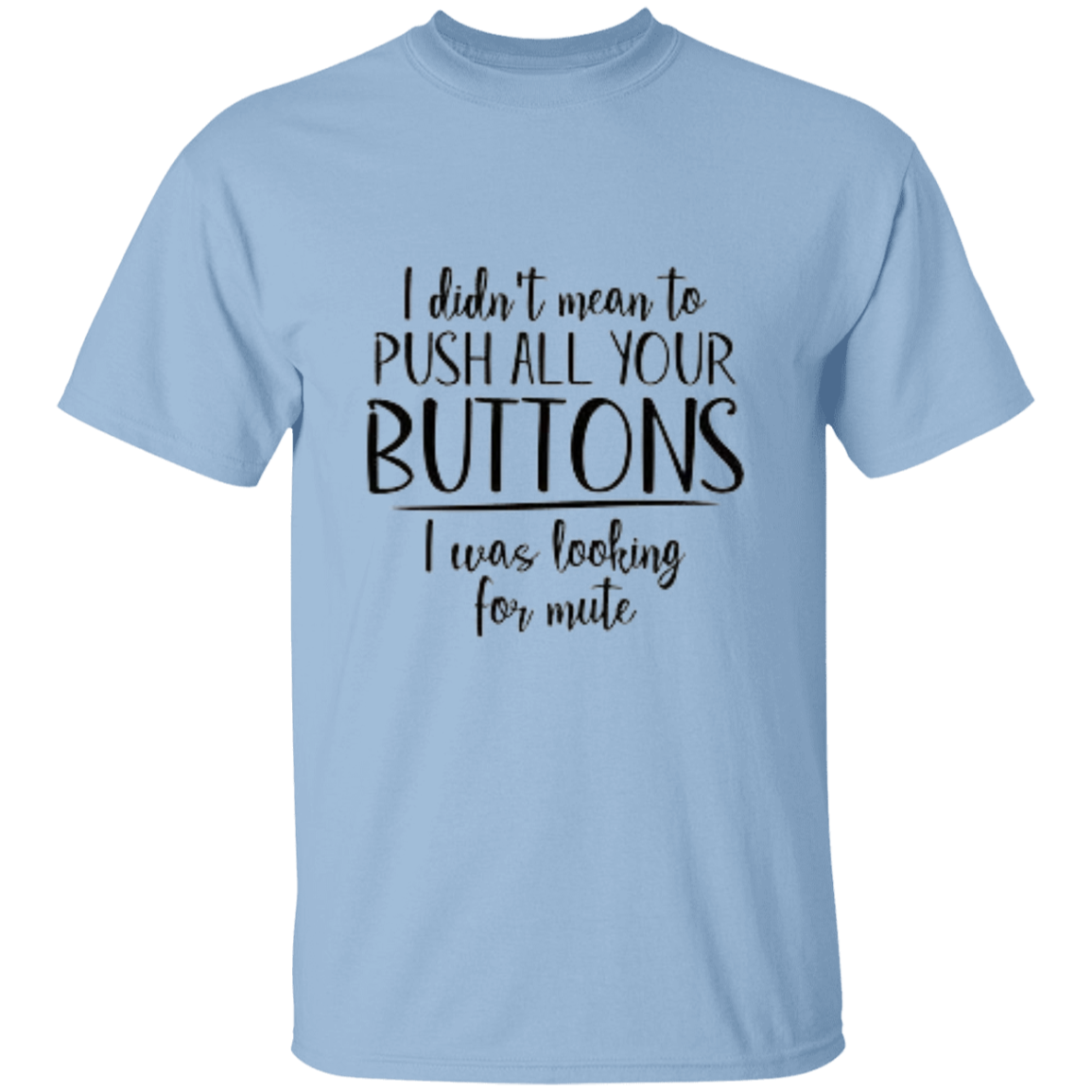 I Didn't Mean To Push All Your Buttons 5.3 oz. T-Shirt