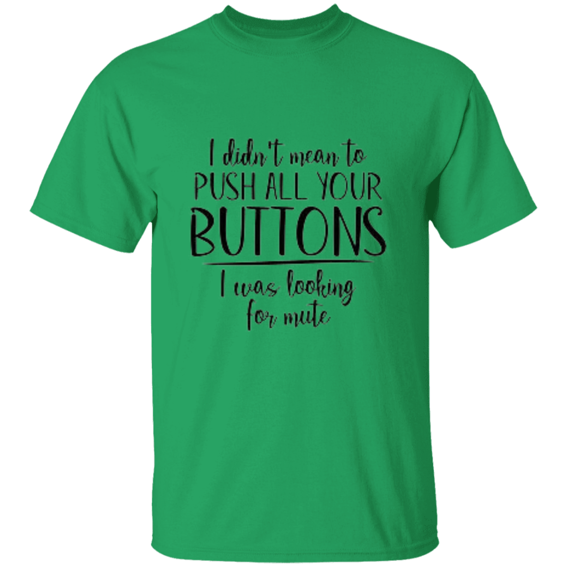 I Didn't Mean To Push All Your Buttons 5.3 oz. T-Shirt