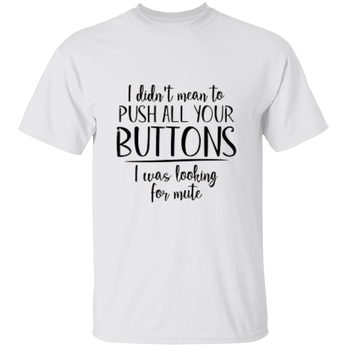 I Didn't Mean To Push All Your Buttons 5.3 oz. T-Shirt