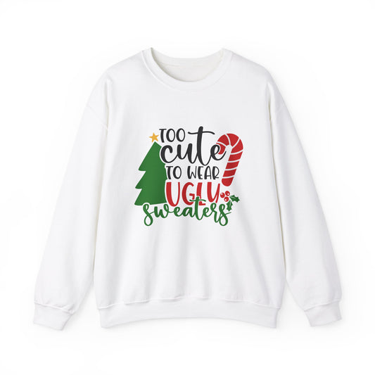 Too Cute to Wear Ugly Sweaters Unisex Heavy Blend Crewneck Sweatshirt, Funny T-shirt, Christmas Shirt, Christmas Slogan Shirts, Christmas Sweater, Santa Shirt