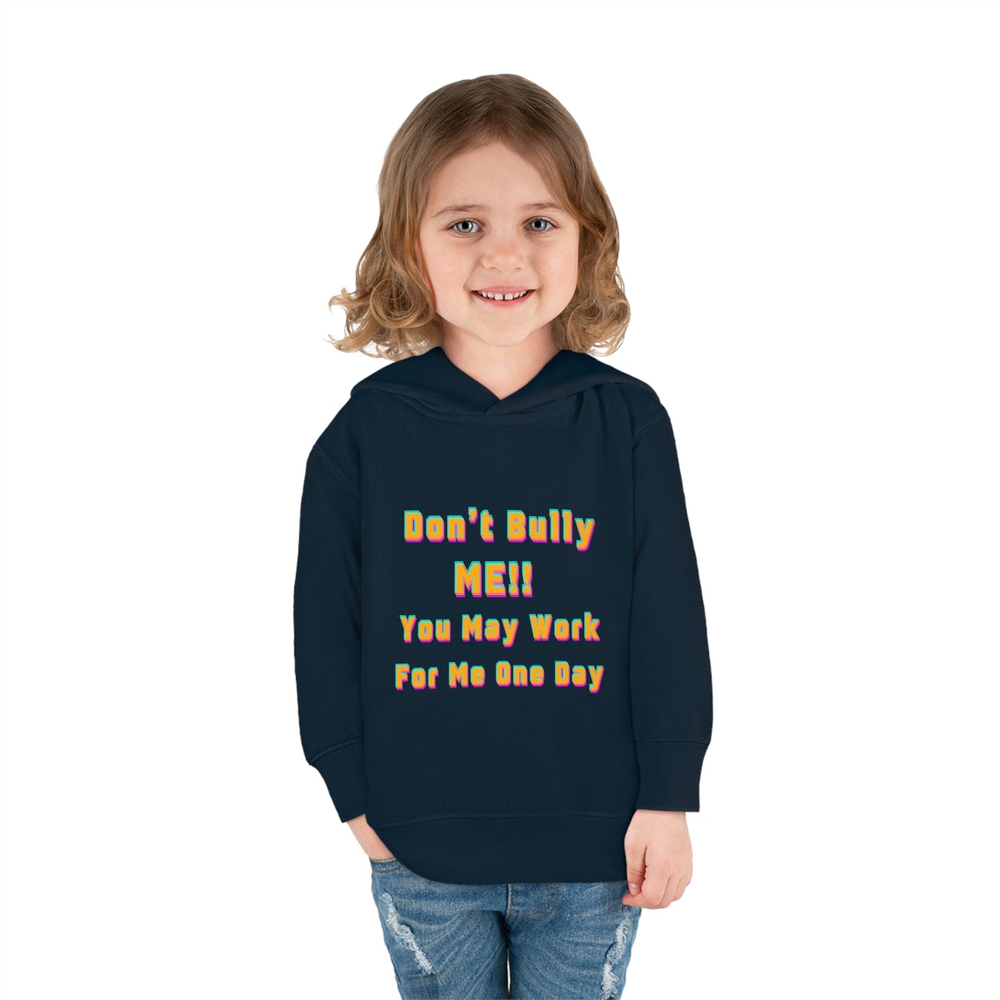 Toddler Hoodie - 'Don't bully me, you may work for me one day'