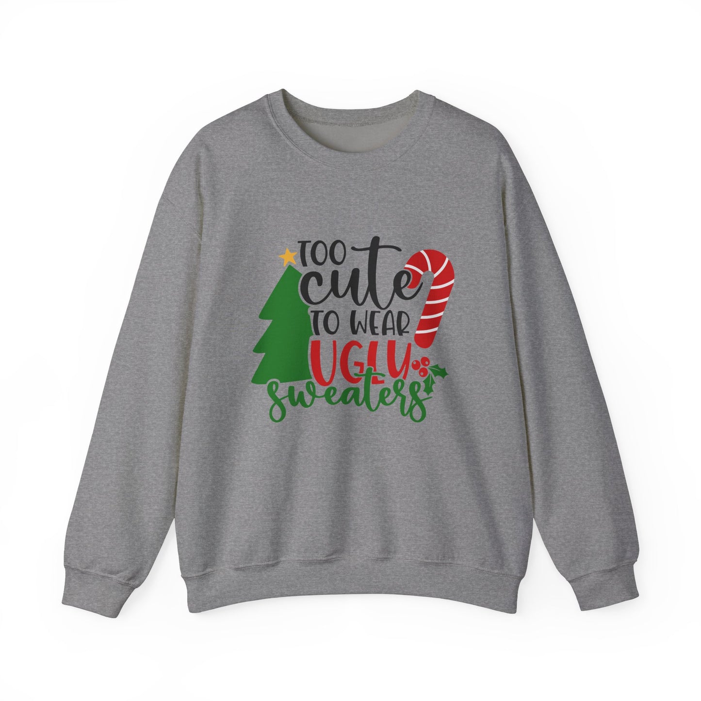 Too Cute to Wear Ugly Sweaters Unisex Heavy Blend Crewneck Sweatshirt, Funny T-shirt, Christmas Shirt, Christmas Slogan Shirts, Christmas Sweater, Santa Shirt