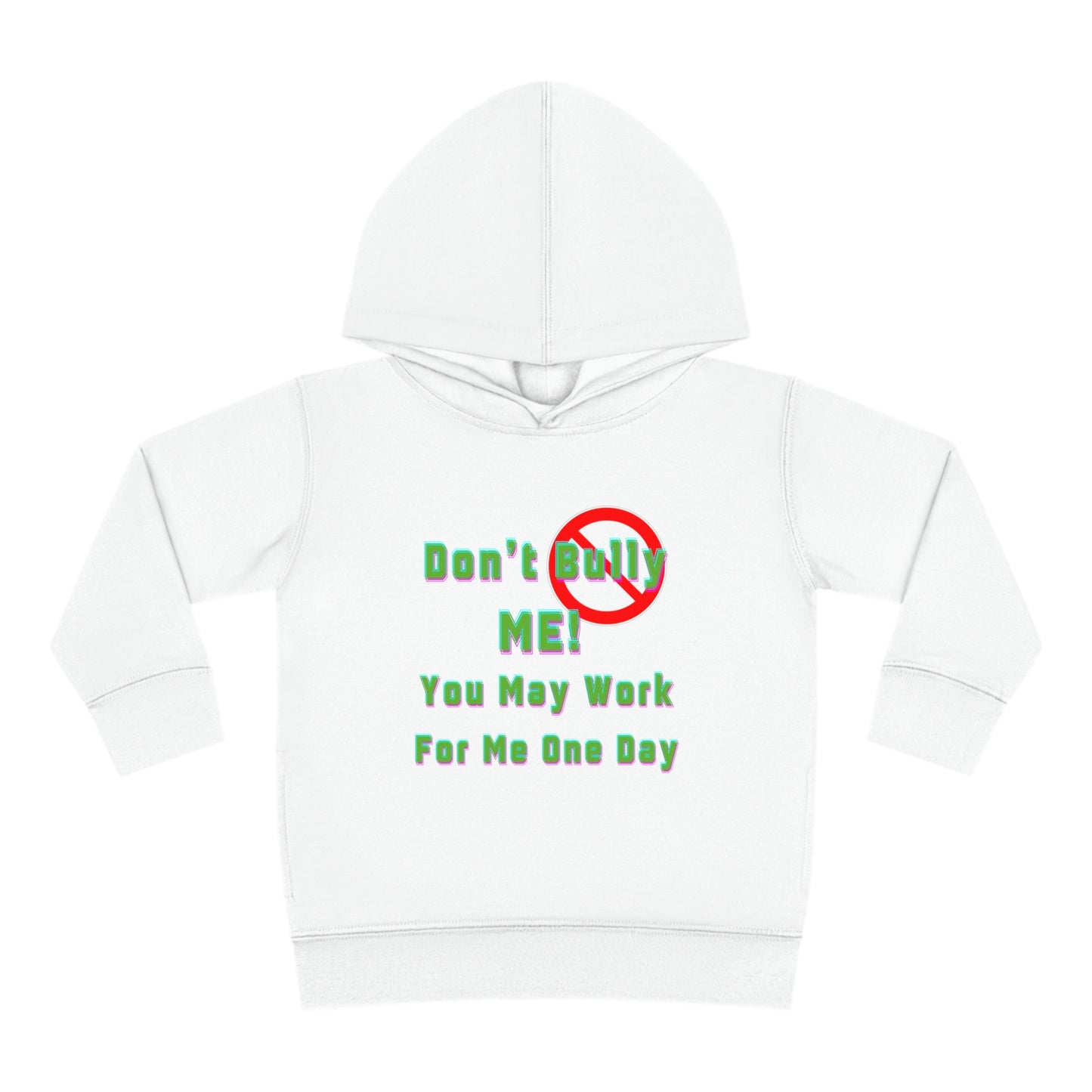 Toddler Hoodie - 'Don't bully me, you may work for me one day'