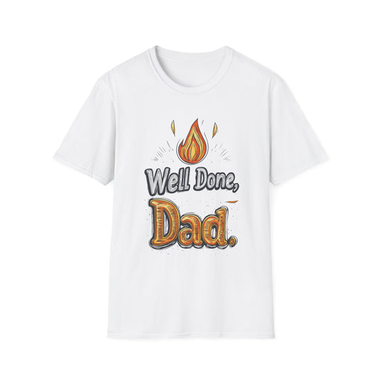 Well Done Dad T-Shirt | Father's Day Gift | Unisex Tee for Dads | Comfortable Casual Wear | Gift for Dad | Fire Theme