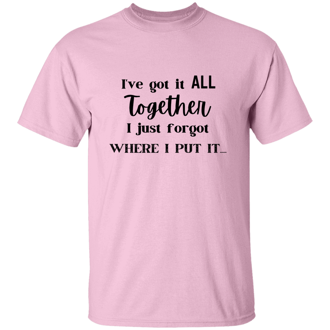 I've got it all together T-Shirt, Novelty T-shirt, Sarcastic T-shirt