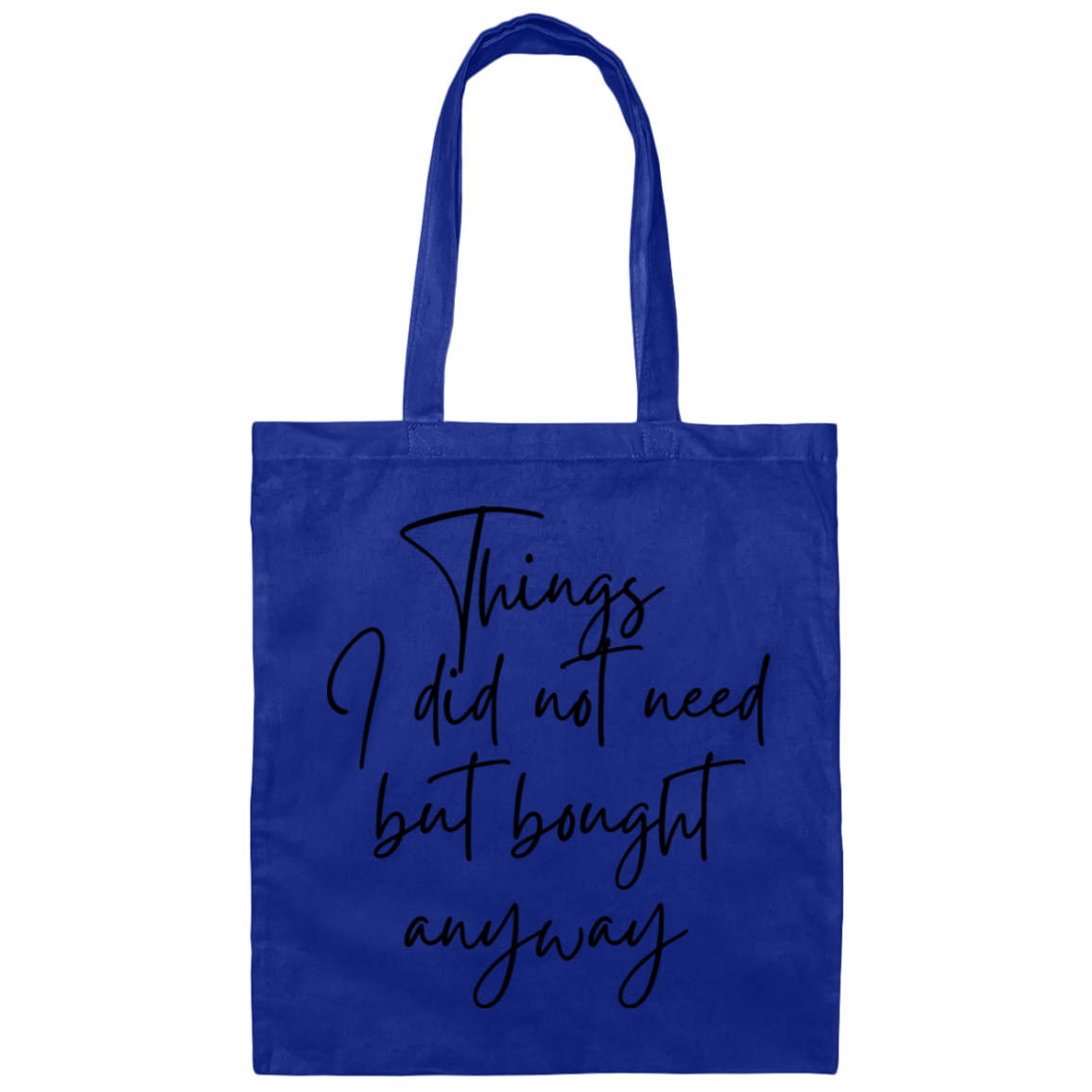 Things I Did Not Need But Bought Anyway Canvas Tote Bag