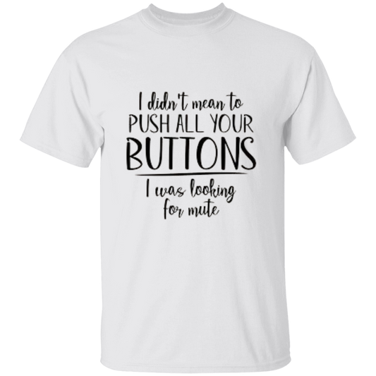 I Didn't Mean To Push All Your Buttons 5.3 oz. T-Shirt